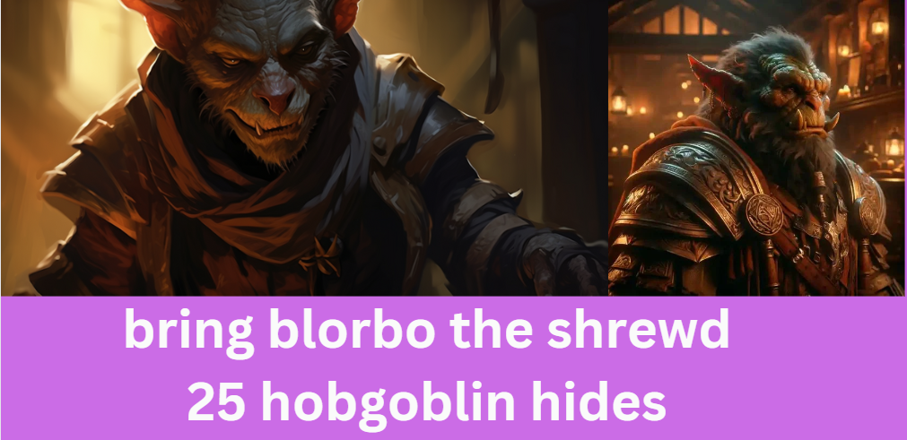 bring blorbo the shrewd 25 hobgoblin hides