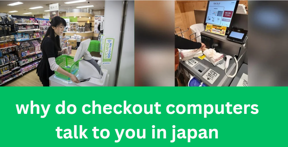 why do checkout computers talk to you in japan